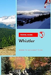Whistler Travel Guide: Where to Go & What to Do by Stephanie Mason