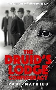 The Druid's Lodge Confederacy: The Gamblers Who Made Racing Pay by Paul Mathieu