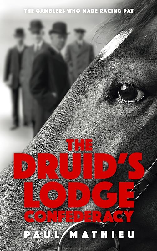 The Druid's Lodge Confederacy: The Gamblers Who Made Racing Pay by Paul Mathieu