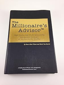 The Millionaire's Advisor: High-Touch, High-Profit Relationship Strategies of Advisors to the Wealth