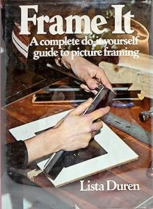 Frame It: A Complete Do-It-Yourself Guide to Picture Framing by Lista Duren