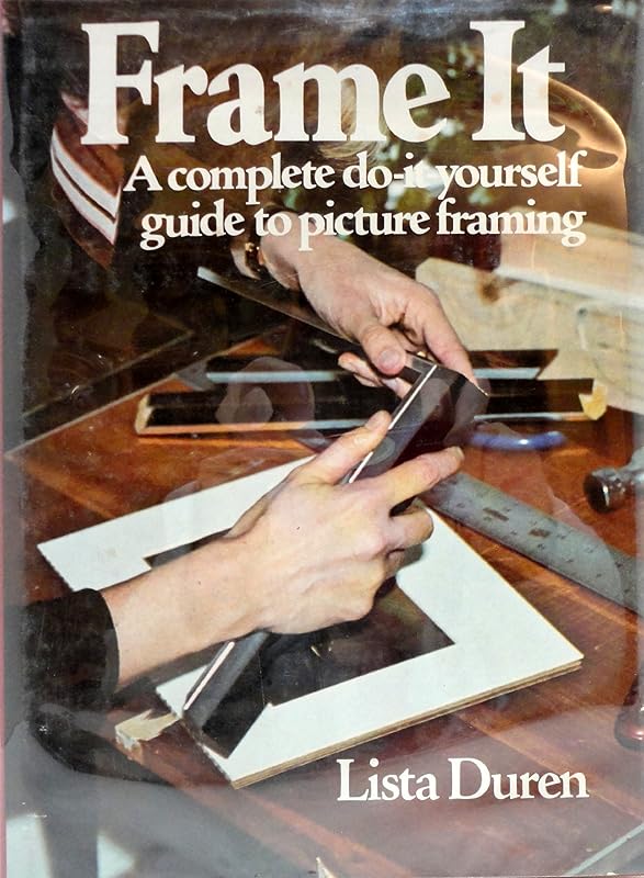 Frame It: A Complete Do-It-Yourself Guide to Picture Framing by Lista Duren