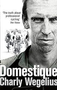 Domestique: The True Life Ups and Downs of a Tour Pro by Charly Wegelius