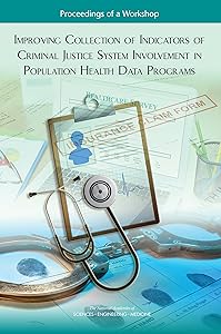 Improving Collection of Indicators of Criminal Justice System Involvement in Population Health Data Programs: Proceedings of a Workshop