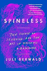 Spineless: The Science of Jellyfish and the Art of Growing a Backbone by Juli Berwald