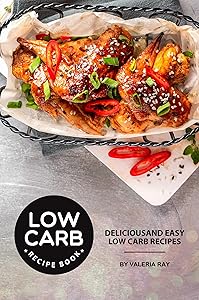 Low Carb Recipe Book: Delicious and Easy Low Carb Recipes