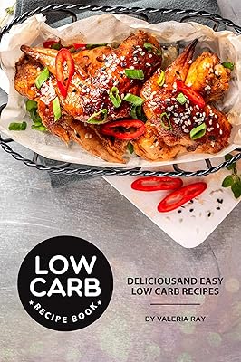 Low Carb Recipe Book: Delicious and Easy Low Carb Recipes