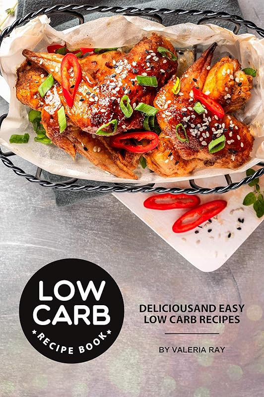Low Carb Recipe Book: Delicious and Easy Low Carb Recipes by Valeria Ray