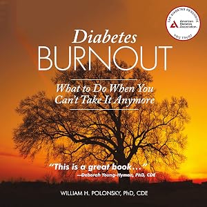 Diabetes Burnout: What to Do When You Can't Take It Anymore by William H. Polonsky PhD CDE