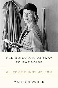 I'll Build a Stairway to Paradise: A Life of Bunny Mellon by Mac Griswold