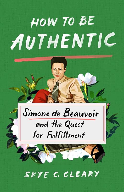 How to Be Authentic: Simone de Beauvoir and the Quest for Fulfillment by Skye C. Cleary
