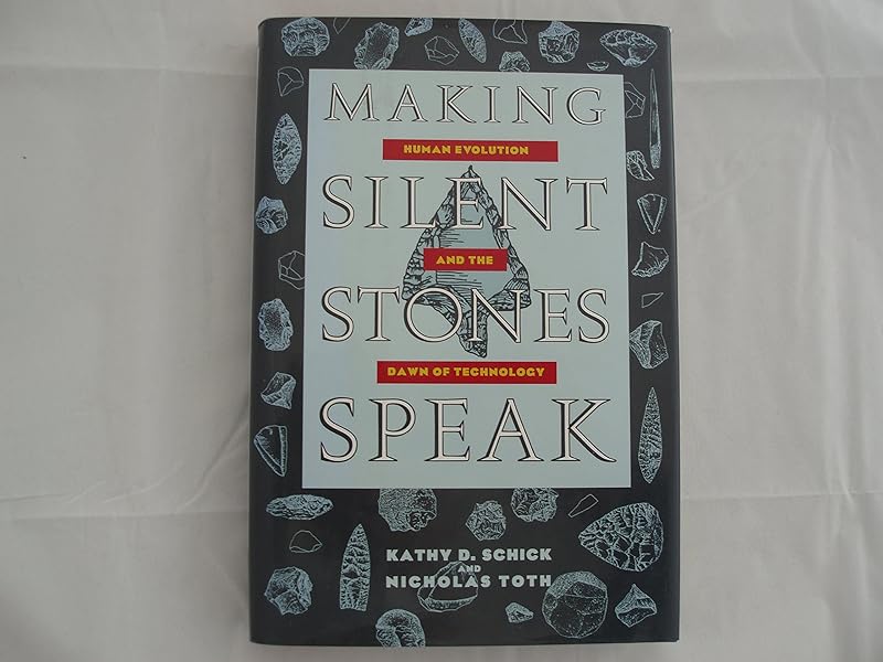 Making Silent Stones Speak: Human Evolution and the Dawn of Technology by Kathy D. Schick