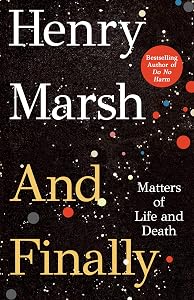 And Finally: Matters of Life and Death by Henry Marsh
