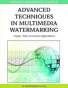Advanced Techniques in Multimedia Watermarking: Image, Video and Audio Applications by Ali Mohammad Al-Haj
