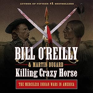Killing Crazy Horse: The Merciless Indian Wars in America by Bill O'Reilly