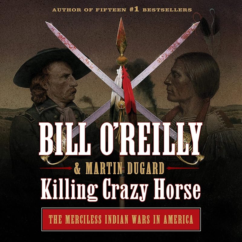 Killing Crazy Horse: The Merciless Indian Wars in America by Bill O'Reilly