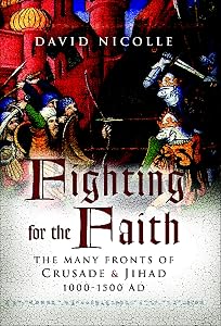 Fighting for the Faith: The Many Fronts of Crusade & Jihad 1000-1500 AD