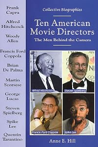 Ten American Movie Directors: The Men Behind the Camera (Collective Biographies) by Anne E. Hill