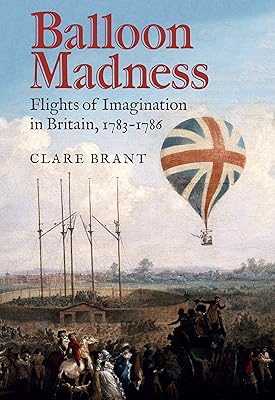 Balloon Madness: Flights of Imagination in Britain, 1783-1786
