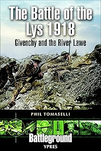 The Battle of the Lys, 1918: Givenchy and the River Law (Battleground Ypres) by Phil Tomaselli