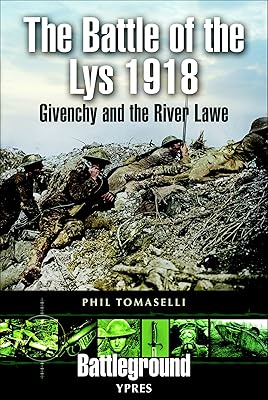 The Battle of the Lys, 1918: Givenchy and the River Law (Battleground Ypres)