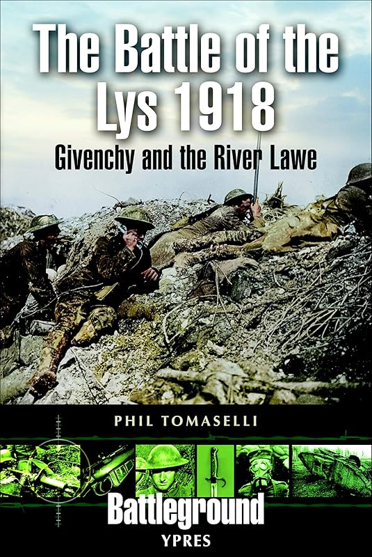 The Battle of the Lys, 1918: Givenchy and the River Law (Battleground Ypres) by Phil Tomaselli