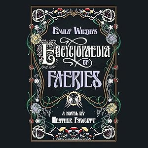 Emily Wilde's Encyclopaedia of Faeries: Book One of the Emily Wilde Series by Heather Fawcett