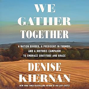 We Gather Together: A Nation Divided, a President in Turmoil, and a Historic Campaign to Embrace Gratitude and Grace