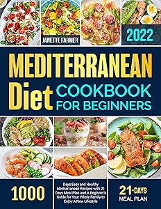 Mediterranean Diet Cookbook for Beginners 2022: 1000 Days Easy and Healthy Mediterranean Recipes with 21 Days Meal Plan and A Beginner's Guide for Your Whole Family to Enjoy A New Lifestyle by Janette Farmer