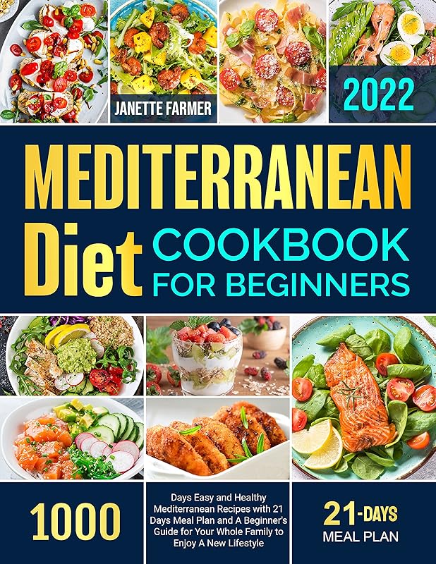 Mediterranean Diet Cookbook for Beginners 2022: 1000 Days Easy and Healthy Mediterranean Recipes with 21 Days Meal Plan and A Beginner's Guide for Your Whole Family to Enjoy A New Lifestyle by Janette Farmer