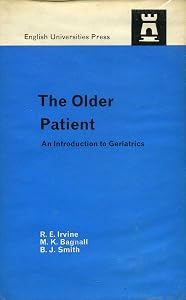 The older patient: An introduction to geriatrics, (Modern nursing series) by R.E. Irvine