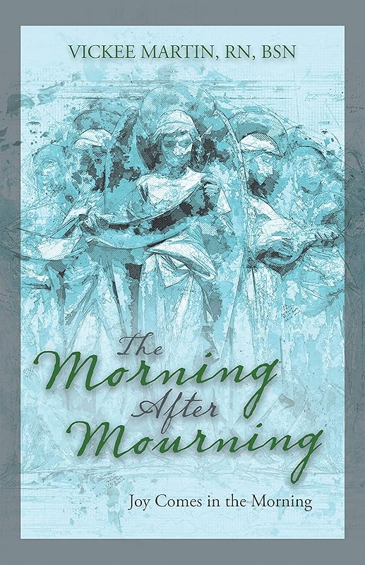 The Morning After Mourning: Joy Comes in the Morning by Vickee Martin RN BSN
