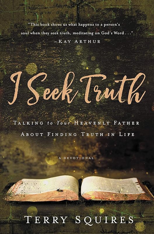I Seek Truth: Talking to Your Heavenly Father About Finding Truth in Life by Terry Squires