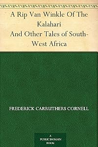 A Rip Van Winkle Of The Kalahari And Other Tales of South-West Africa