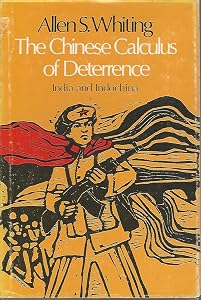 The Chinese Calculus of Deterrence: India and Indochina by Allen Suess Whiting