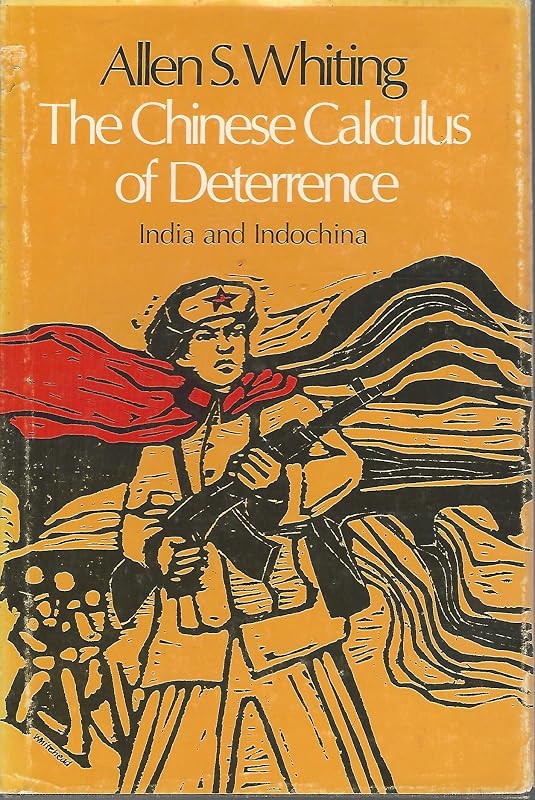 The Chinese Calculus of Deterrence: India and Indochina by Allen Suess Whiting