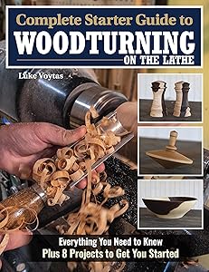 Complete Starter Guide to Woodturning on the Lathe: Everything You Need to Know Plus 8 Projects to Get You Started (Fox Chapel Publishing) How to Turn for Beginner to Intermediate Woodworkers by Luke Voytas
