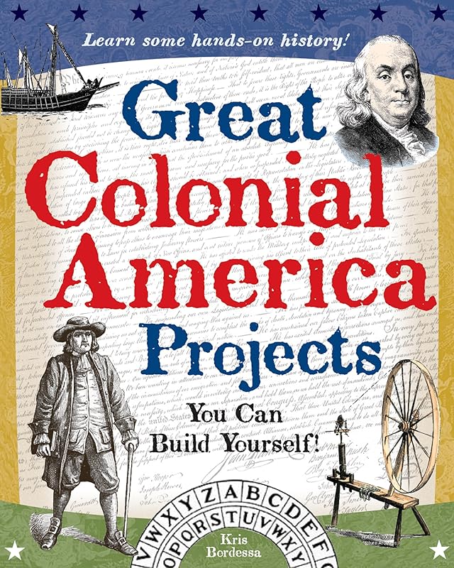 Great Colonial America Projects: You Can Build Yourself by Kris Bordessa