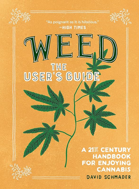 Weed: The User's Guide: A 21st Century Handbook for Enjoying Cannabis by David Schmader