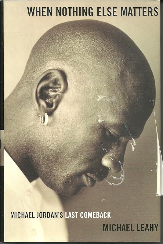 When Nothing Else Matters: Michael Jordan's Last Comeback by Michael Leahy