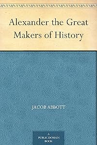 Alexander the Great Makers of History by Jacob Abbott