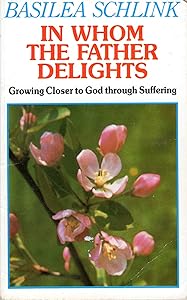 In Whom the Father Delights: Growing Closer to God Through Suffering by Basilea Schlink