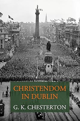 Christendom in Dublin: Personal Impressions of the 31st Eucharistic Congress in Dublin 1932