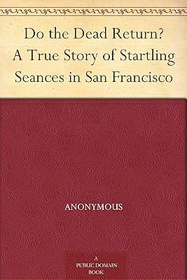 Do the Dead Return? A True Story of Startling Seances in San Francisco
