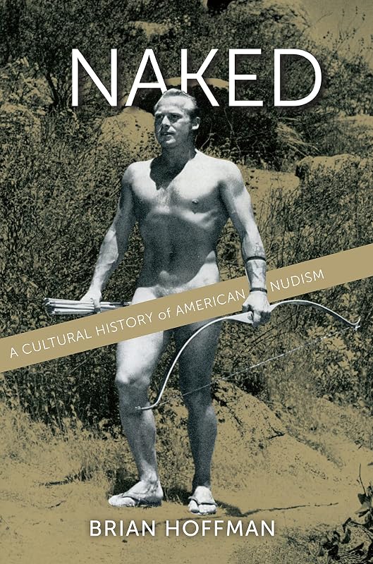 Naked: A Cultural History of American Nudism by Brian Hoffman