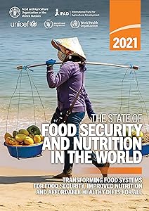 The State of Food Security and Nutrition in the World 2021: Transforming food systems for food security, improved nutrition and affordable healthy diets for all