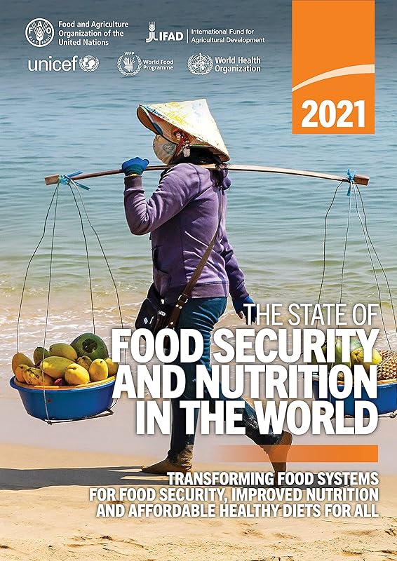 The State of Food Security and Nutrition in the World 2021: Transforming food systems for food security, improved nutrition and affordable healthy diets for all by Food and Agriculture Organization