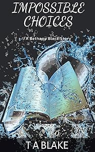 Impossible Choices (Bethany Black Book 1) by T A Blake
