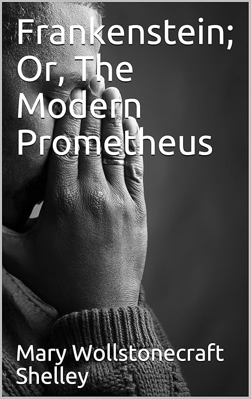 Frankenstein; Or, The Modern Prometheus by Mary Wollstonecraft Shelley