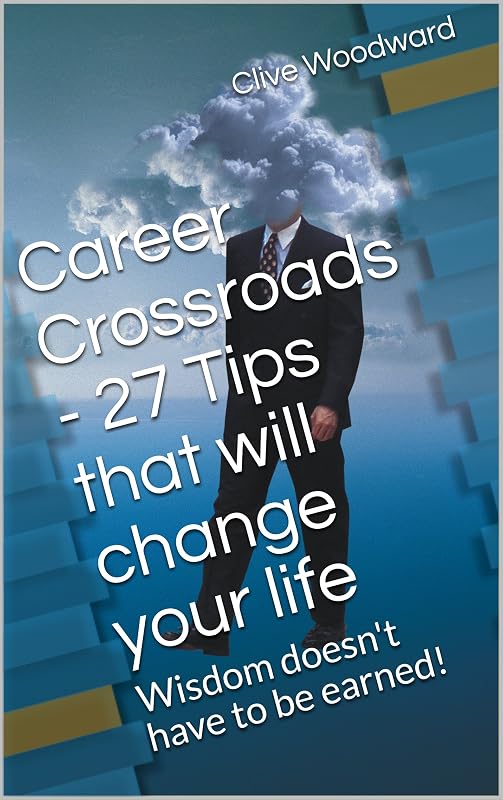 Career Crossroads - 27 Tips that will change your life: Wisdom doesn't have to be earned! by Clive Woodward